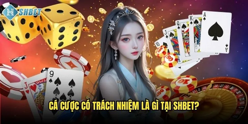 Cá Cược Có Trách Nhiệm Shbet: Chơi An Toàn, Chơi Đúng Cách 1 Cá cược có trách nhiệm là gì tại Shbet?
