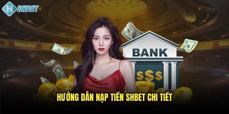 Tổng Hợp Cách Nạp Tiền Shbet Nhanh Chóng Và An Toàn 2 Hướng dẫn nạp tiền Shbet chi tiết