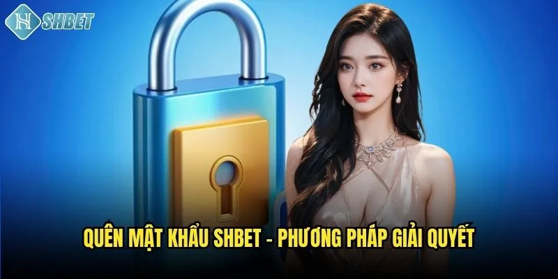Cách Khôi Phục Quên Mật Khẩu Shbet Nhanh Chóng Và Hiệu Quả 2 Quên mật khẩu Shbet - Phương pháp giải quyết