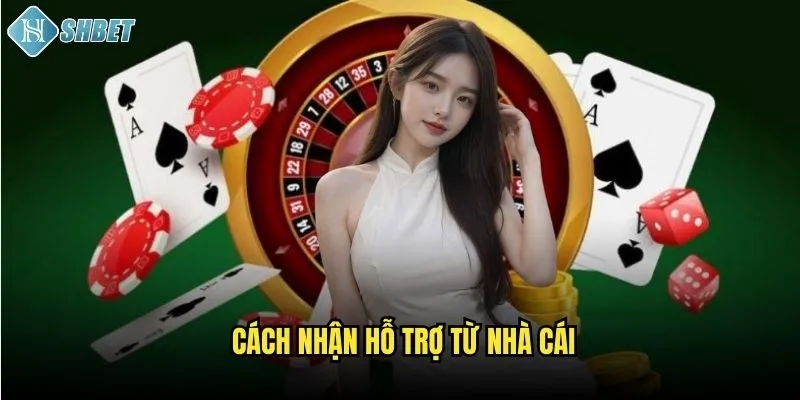 Cách Nhận Hỗ Trợ Từ Nhà Cái