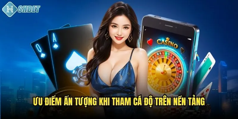 Ưu điểm ấn tượng khi tham cá độ trên nền tảng