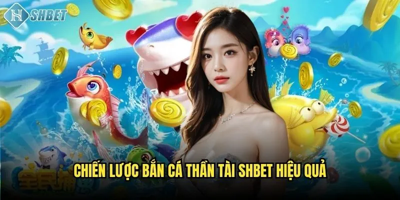 Bắn Cá Thần Tài Shbet: Săn Hoàng Kim Đầy May Mắn 3 Chiến lược bắn cá thần tài Shbet hiệu quả