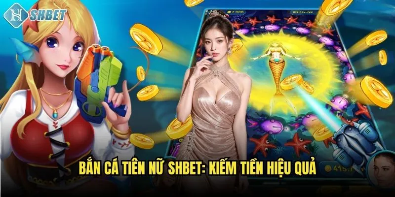 Bắn cá tiên nữ Shbet: Kiếm tiền hiệu quả