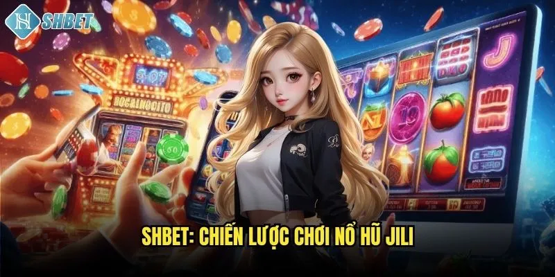 Shbet: Chiến lược chơi nổ hũ Jili