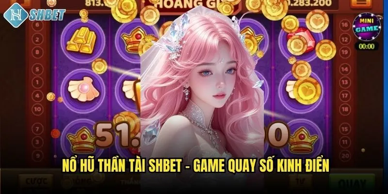 Nổ hũ thần tài Shbet - Game quay số kinh điển