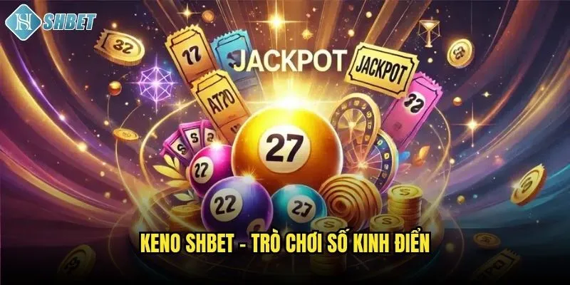 Keno Shbet - Trò Chơi Số Kinh Điển