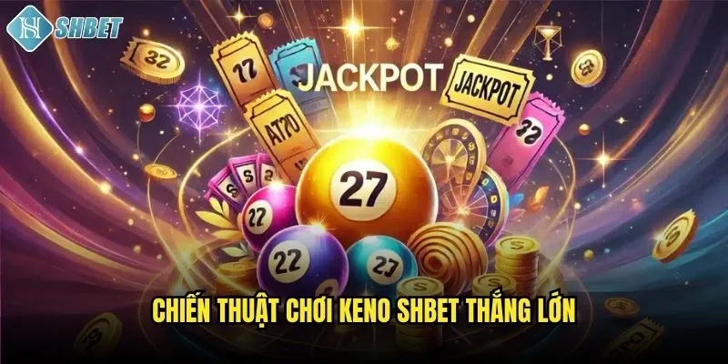 Chiến Thuật Chơi Keno Shbet Thắng Lớn